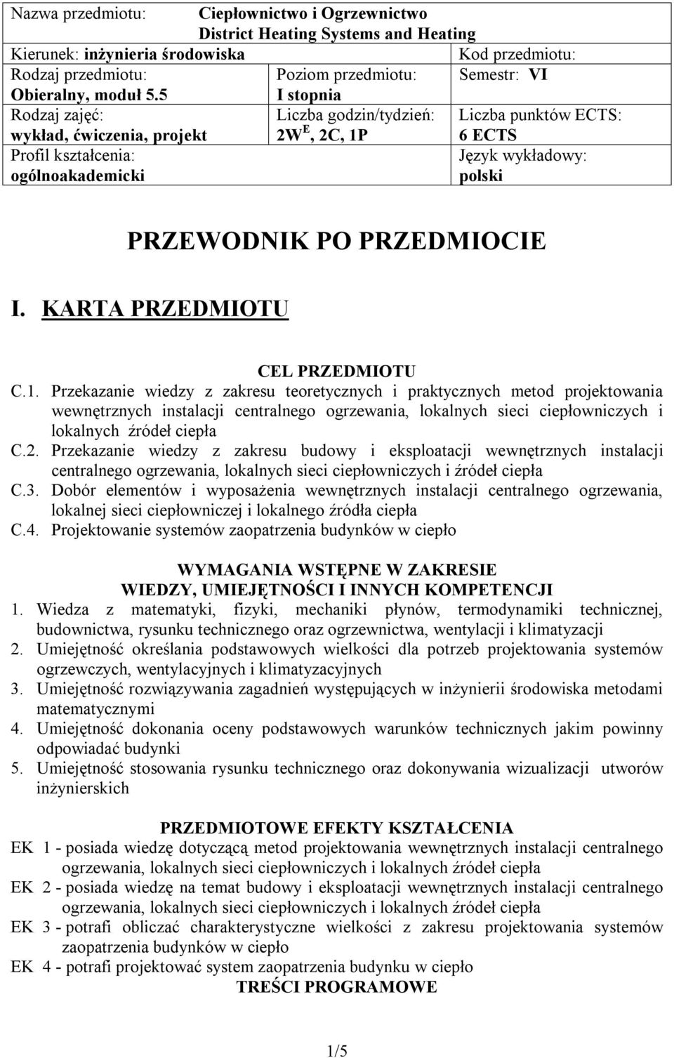 KARTA PRZEDMIOTU CEL PRZEDMIOTU C.1. Przekazanie wiedzy z zakresu teoretycznych i praktycznych metod wewnętrznych instalacji centralnego ogrzewania, lokalnych sieci i lokalnych źródeł C.