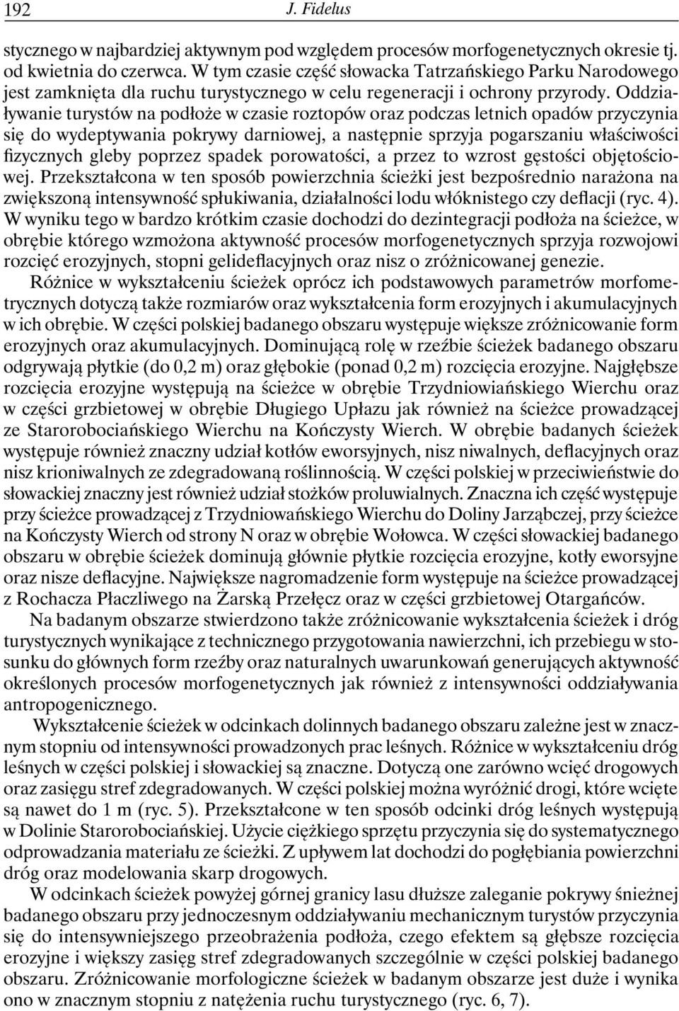 Oddziaływanie turystów na podłoże w czasie roztopów oraz podczas letnich opadów przyczynia się do wydeptywania pokrywy darniowej, a następnie sprzyja pogarszaniu właściwości fizycznych gleby poprzez