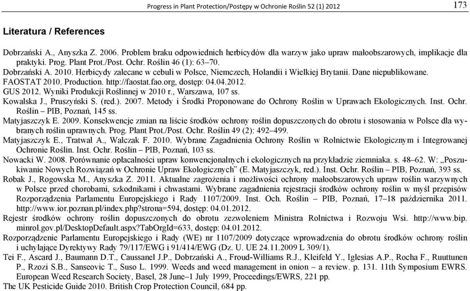 Herbicydy zalecane w cebuli w Polsce, Niemczech, Holandii i Wielkiej Brytanii. Dane niepublikowane. FAOSTAT 2010. Production. http://faostat.fao.org, dostęp: 04.04.2012. GUS 2012.