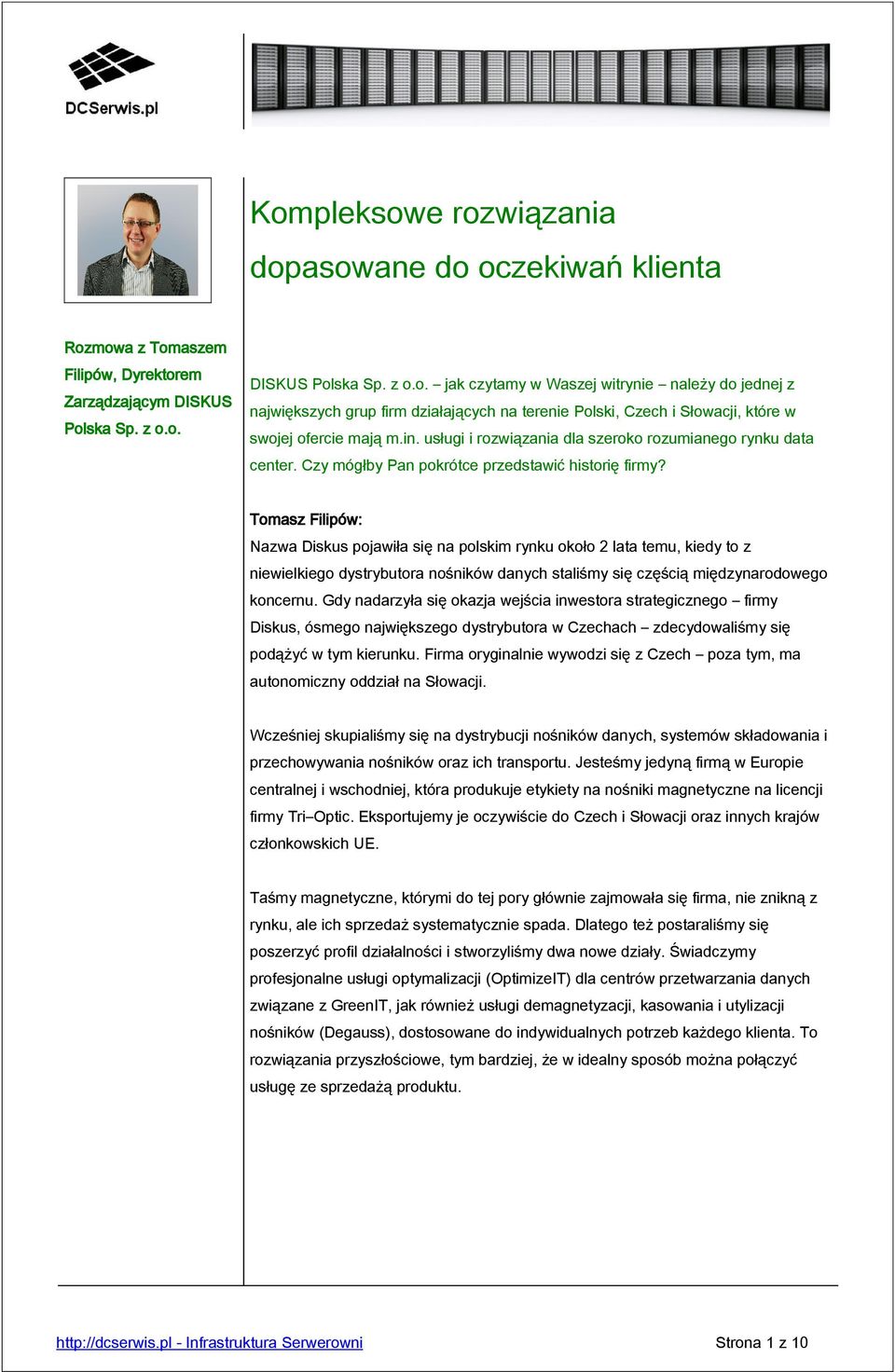 Nazwa Diskus pojawiła się na polskim rynku około 2 lata temu, kiedy to z niewielkiego dystrybutora nośników danych staliśmy się częścią międzynarodowego koncernu.