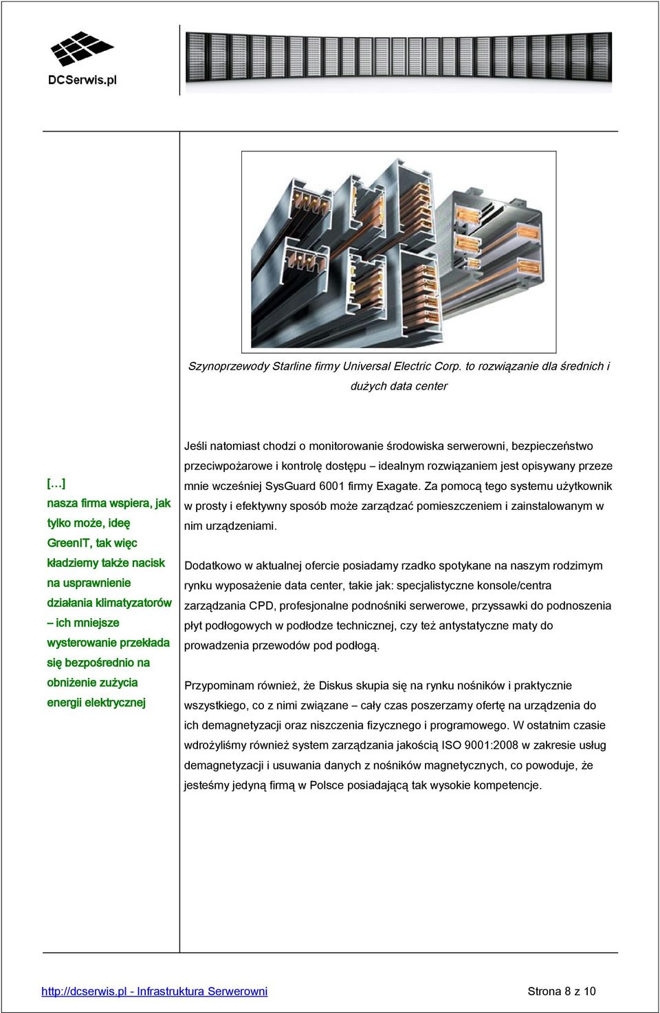 wysterowanie przekłada się bezpośrednio na obniżenie zużycia energii elektrycznej Jeśli natomiast chodzi o monitorowanie środowiska serwerowni, bezpieczeństwo przeciwpożarowe i kontrolę dostępu