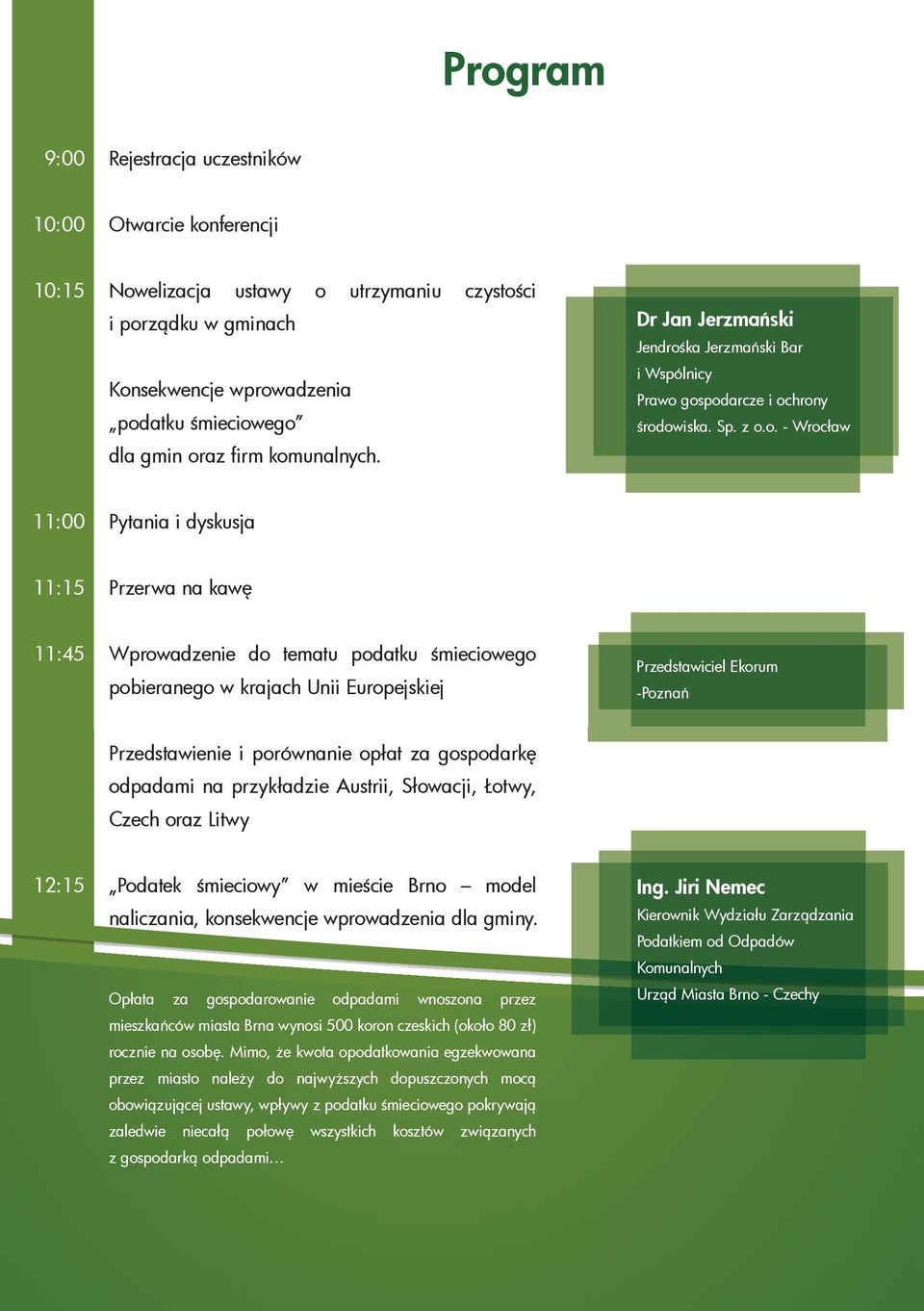 tematu podatku śmieciowego pobieranego w krajach Unii Europejskiej Przedstawiciel Ekorum -Poznań Przedstawienie i porównanie opłat za gospodarkę odpadami na przykładzie Austrii, Słowacji, Łotwy,