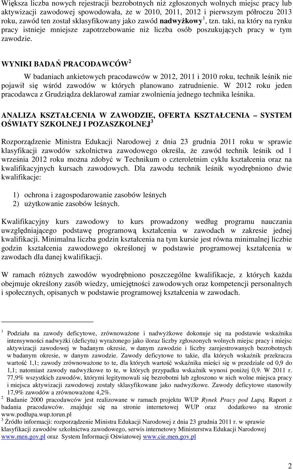 WYNIKI BADAŃ PRACODAWCÓW 2 W badaniach ankietowych pracodawców w 2012, 2011 i 2010 roku, technik leśnik nie pojawił się wśród zawodów w których planowano zatrudnienie.