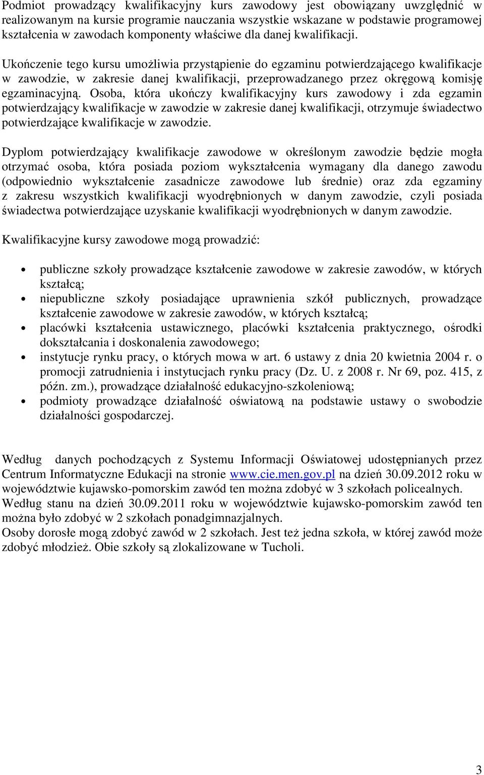 Ukończenie tego kursu umożliwia przystąpienie do egzaminu potwierdzającego kwalifikacje w zawodzie, w zakresie danej kwalifikacji, przeprowadzanego przez okręgową komisję egzaminacyjną.