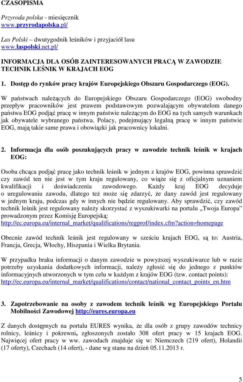 W państwach należących do Europejskiego Obszaru Gospodarczego (EOG) swobodny przepływ pracowników jest prawem podstawowym pozwalającym obywatelom danego państwa EOG podjąć pracę w innym państwie