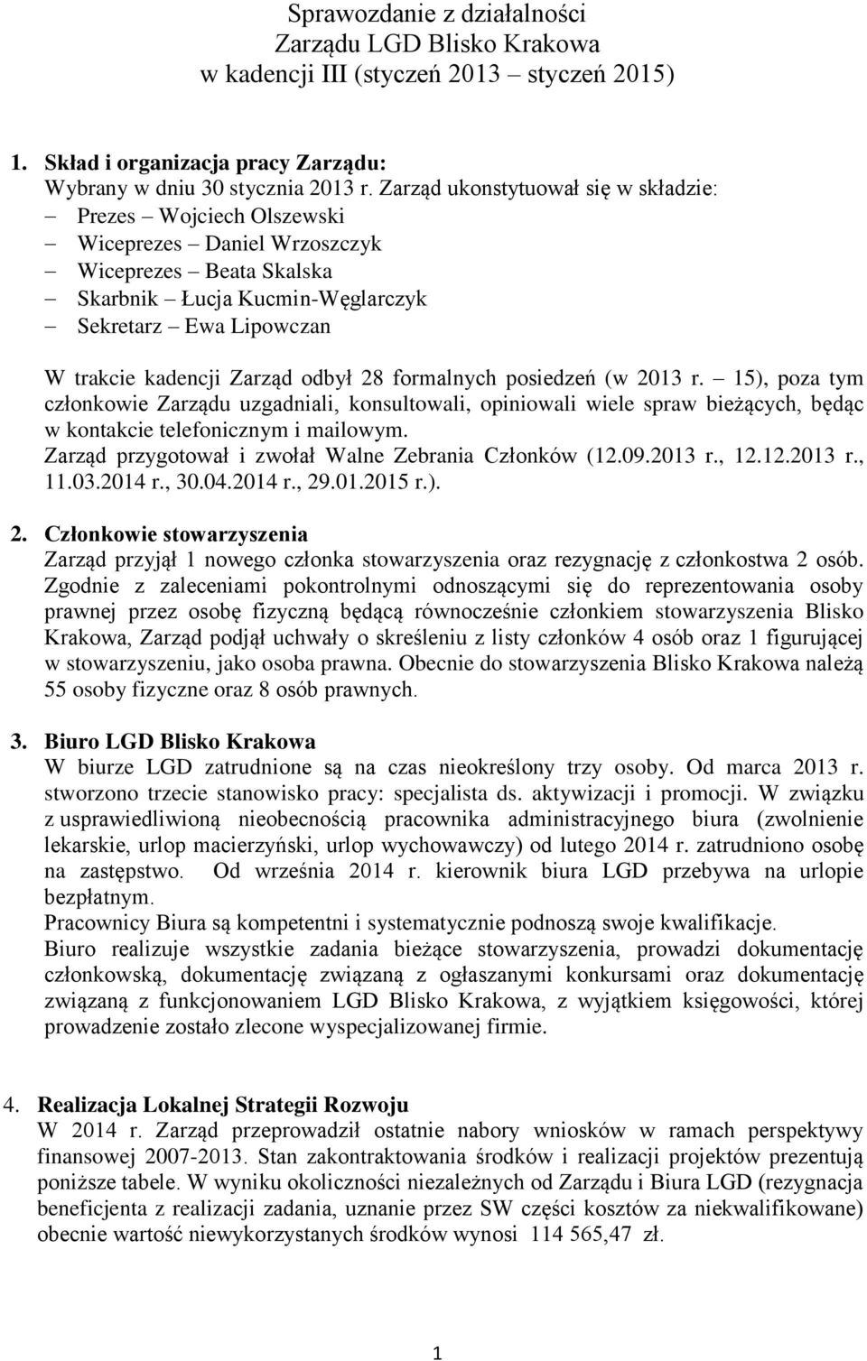 odbył 28 formalnych posiedzeń (w 2013 r. 15), poza tym członkowie Zarządu uzgadniali, konsultowali, opiniowali wiele spraw bieżących, będąc w kontakcie telefonicznym i mailowym.