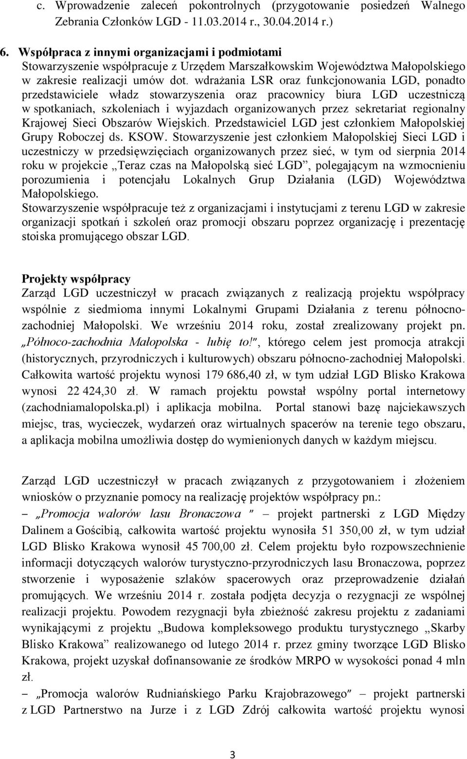 wdrażania LSR oraz funkcjonowania LGD, ponadto przedstawiciele władz stowarzyszenia oraz pracownicy biura LGD uczestniczą w spotkaniach, szkoleniach i wyjazdach organizowanych przez sekretariat