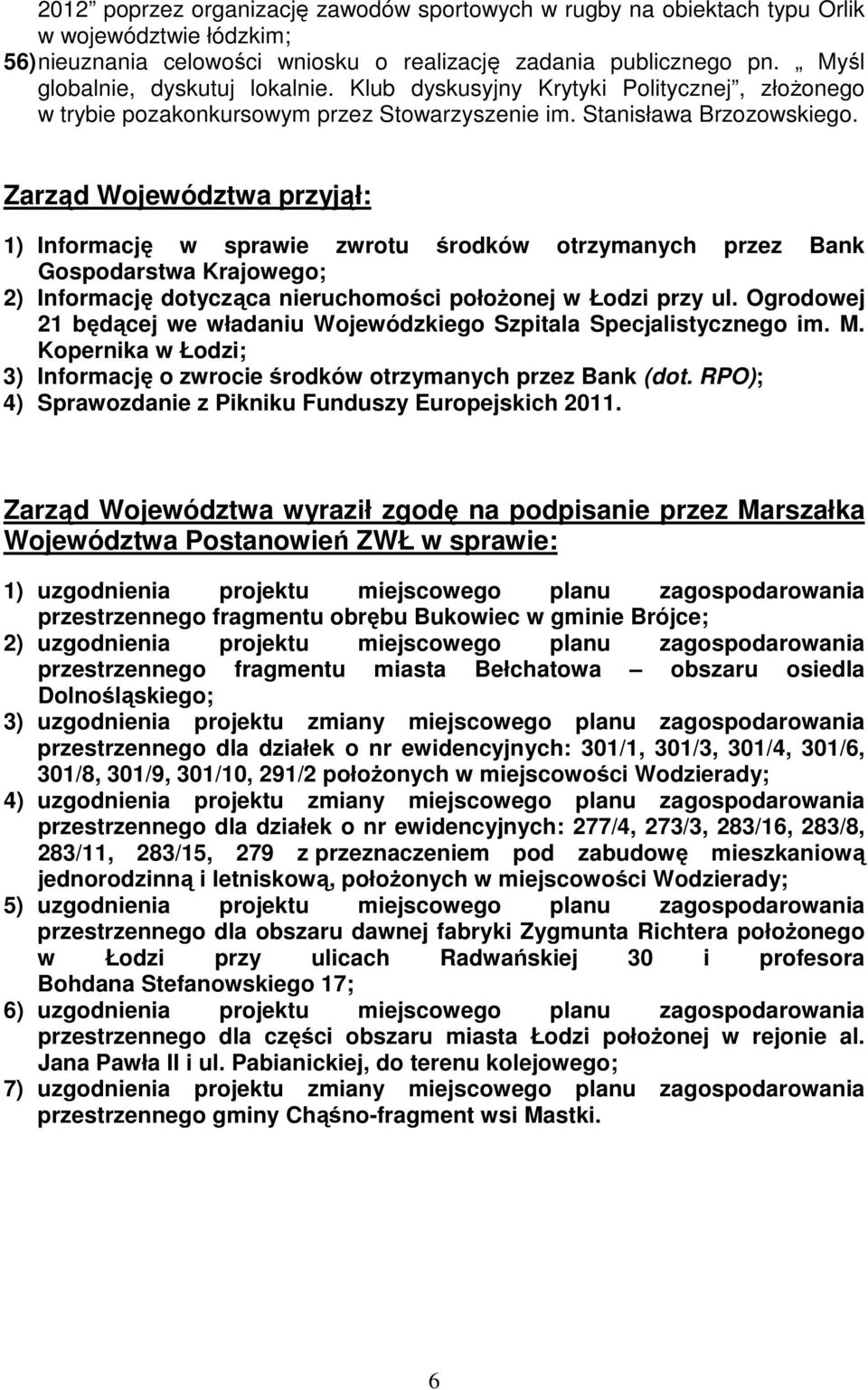 Zarząd Województwa przyjął: 1) Informację w sprawie zwrotu środków otrzymanych przez Bank Gospodarstwa Krajowego; 2) Informację dotycząca nieruchomości położonej w Łodzi przy ul.