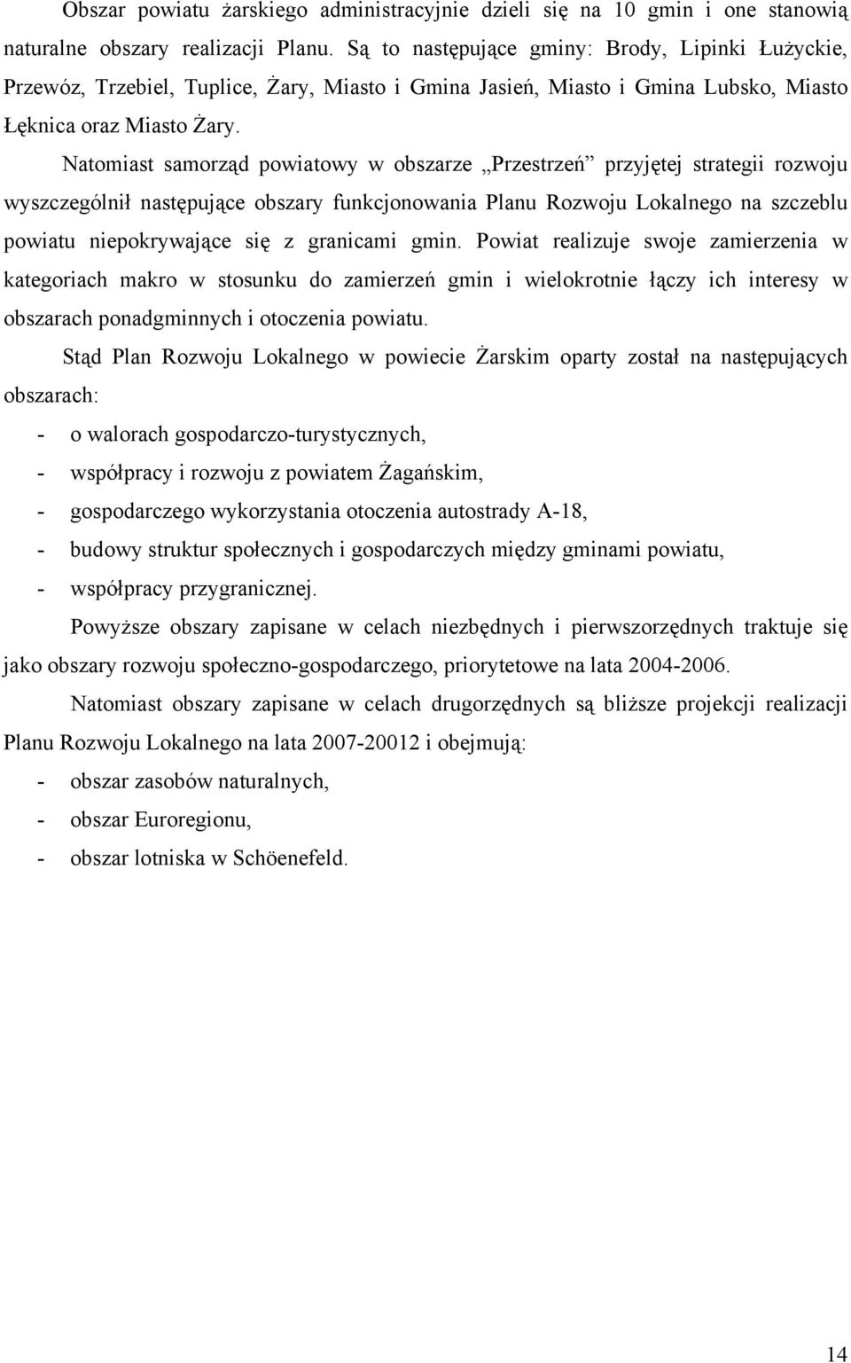 Natomiast samorząd powiatowy w obszarze Przestrzeń przyjętej strategii rozwoju wyszczególnił następujące obszary funkcjonowania Planu Rozwoju Lokalnego na szczeblu powiatu niepokrywające się z