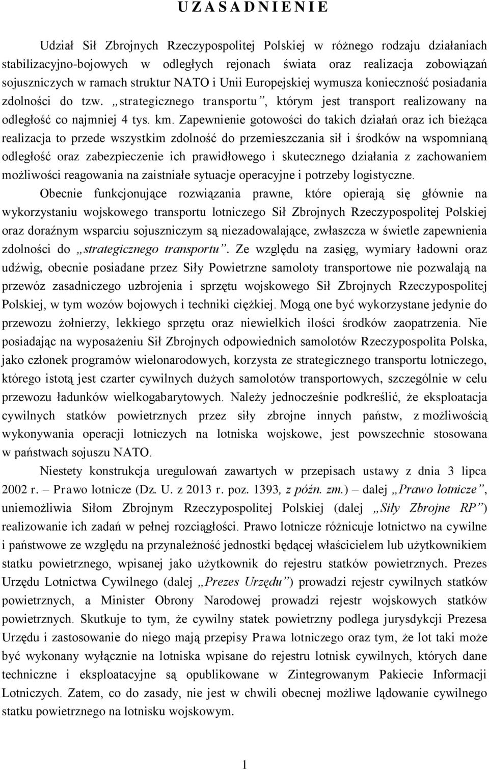 Zapewnienie gotowości do takich działań oraz ich bieżąca realizacja to przede wszystkim zdolność do przemieszczania sił i środków na wspomnianą odległość oraz zabezpieczenie ich prawidłowego i