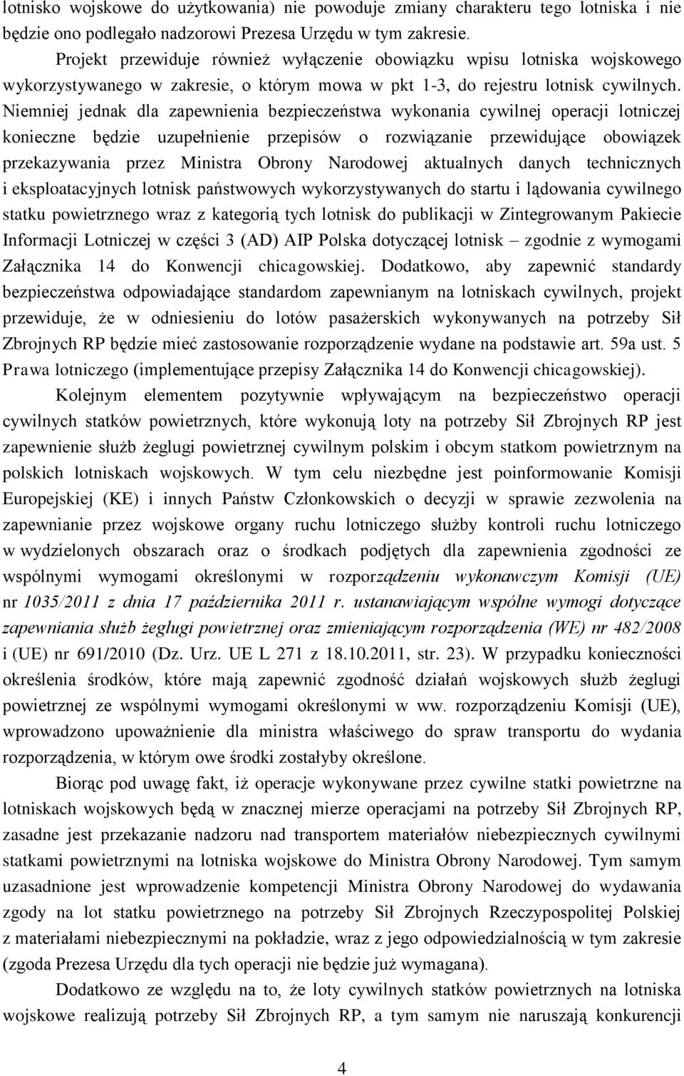 Niemniej jednak dla zapewnienia bezpieczeństwa wykonania cywilnej operacji lotniczej konieczne będzie uzupełnienie przepisów o rozwiązanie przewidujące obowiązek przekazywania przez Ministra Obrony