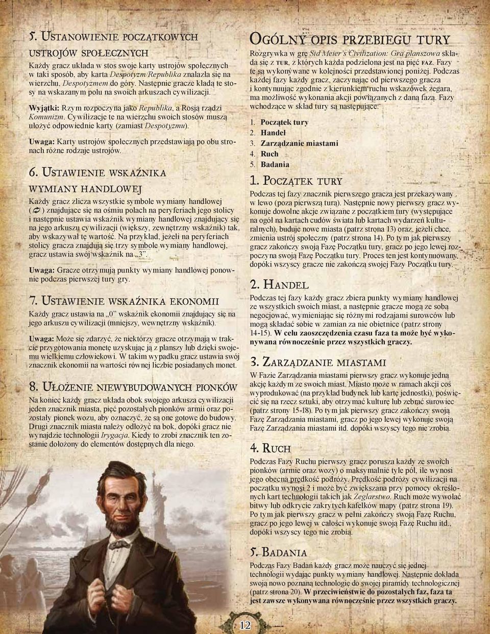 Cywilizacje te na wierzchu swoich stosów muszą ułożyć odpowiednie karty (zamiast Despotyzmu). Uwaga: Karty ustrojów społecznych przedstawiają po obu stronach różne rodzaje ustrojów. 6.