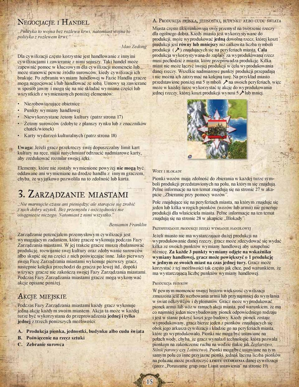 Taki handel może zapewnić pomoc w kluczowym dla cywilizacji momencie lub może stanowić pewne źródło surowców, kiedy cywilizacji ich brakuje.