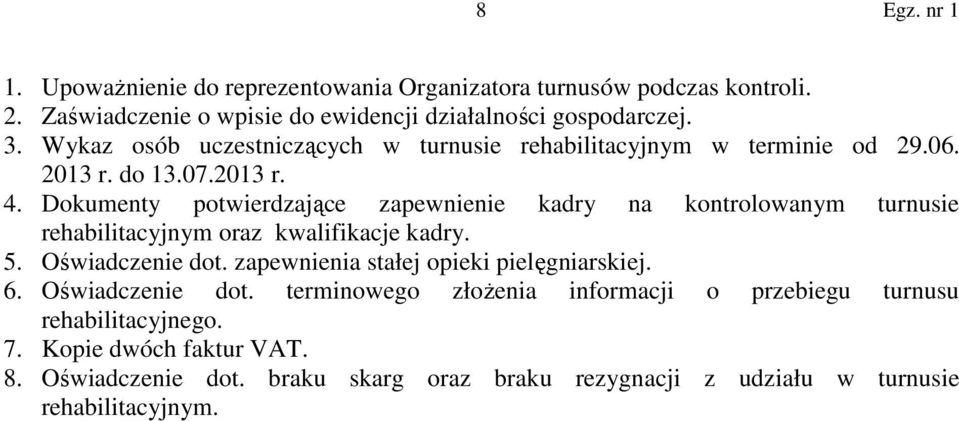 Dokumenty potwierdzające zapewnienie kadry na kontrolowanym turnusie rehabilitacyjnym oraz kwalifikacje kadry. 5. Oświadczenie dot.