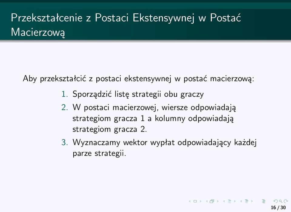 W postaci macierzowej, wiersze odpowiadają strategiom gracza 1 a kolumny odpowiadają