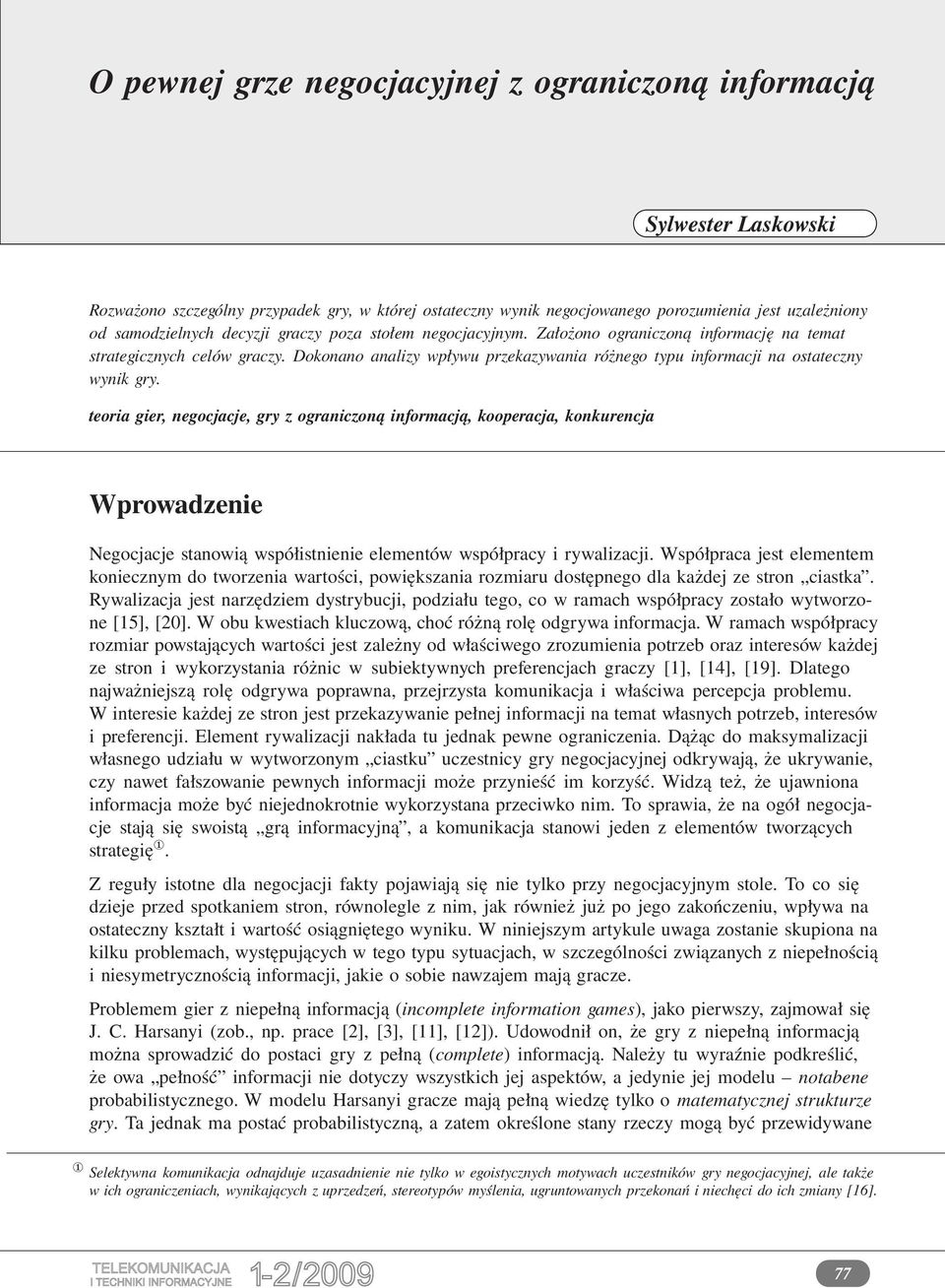 teoria gier, negocjacje, gry z ograniczoną informacją, kooperacja, konkurencja Wprowadzenie Negocjacje stanowią współistnienie elementów współpracy i rywalizacji.