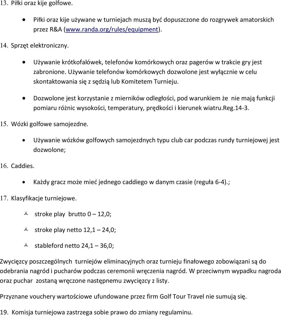 Używanie telefonów komórkowych dozwolone jest wyłącznie w celu skontaktowania się z sędzią lub Komitetem Turnieju.