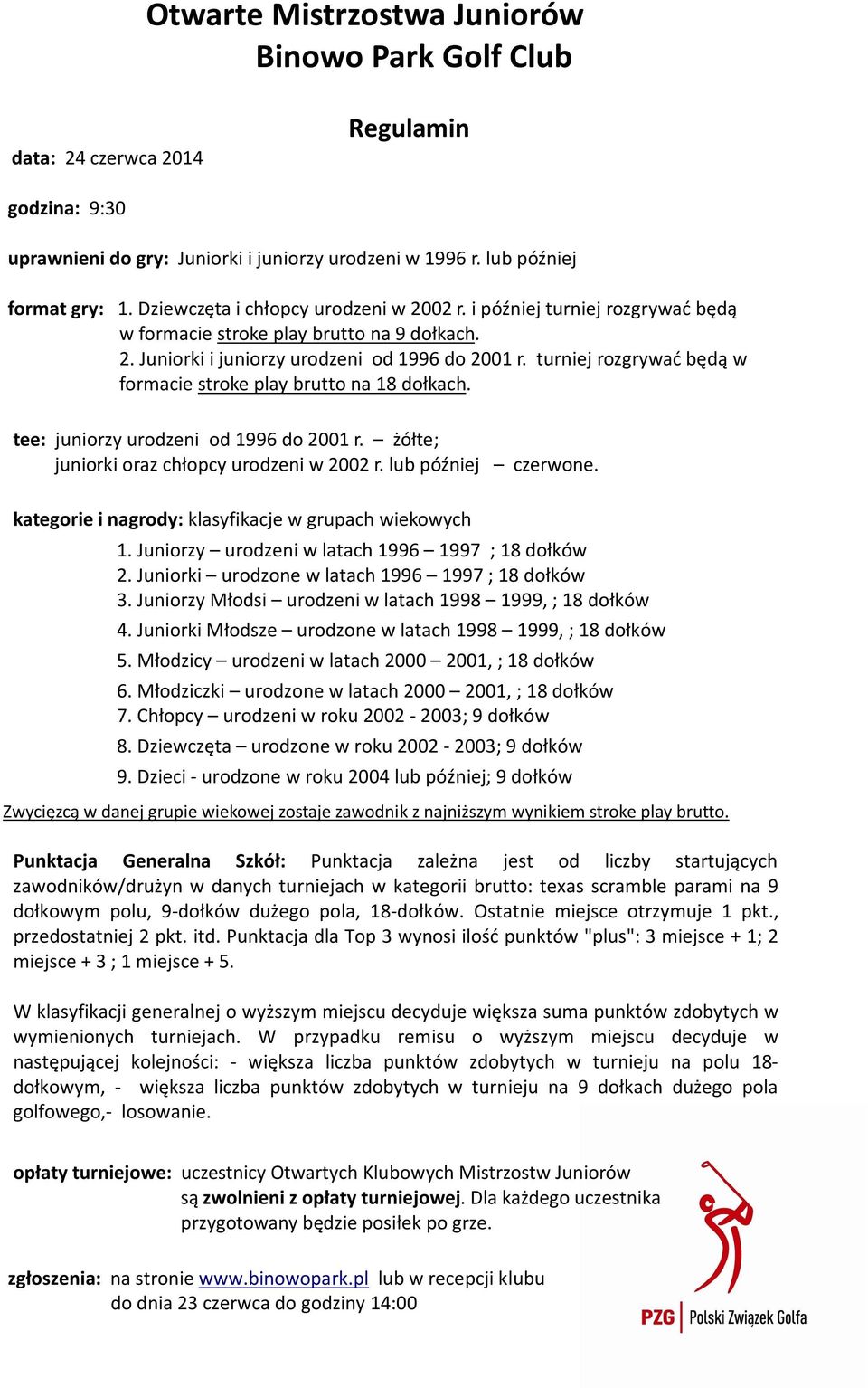 turniej rozgrywać będą w formacie stroke play brutto na 18 dołkach. tee: juniorzy urodzeni od 1996 do 2001 r. żółte; juniorki oraz chłopcy urodzeni w 2002 r. lub później czerwone.