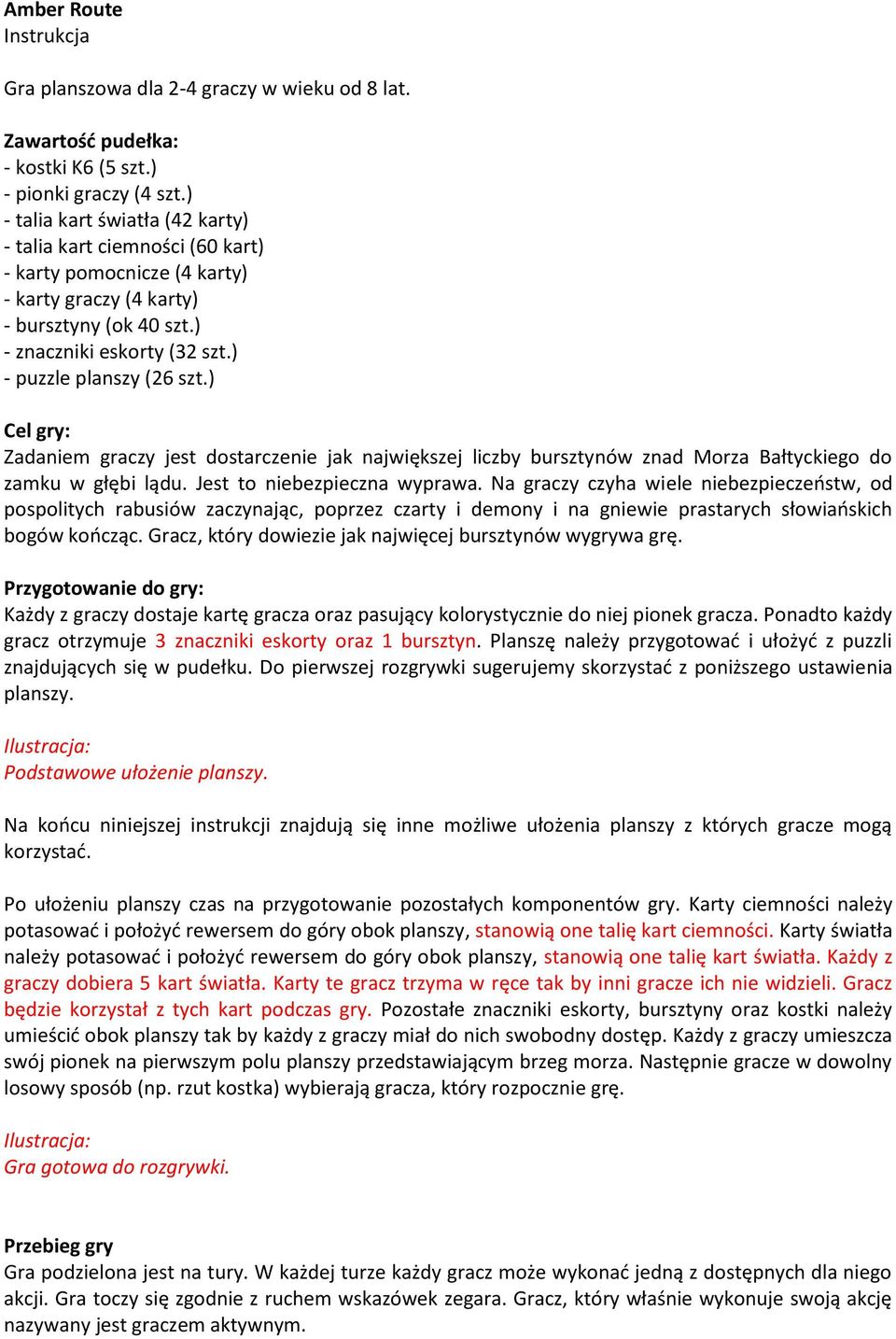 ) - puzzle planszy (26 szt.) Cel gry: Zadaniem graczy jest dostarczenie jak największej liczby bursztynów znad Morza Bałtyckiego do zamku w głębi lądu. Jest to niebezpieczna wyprawa.