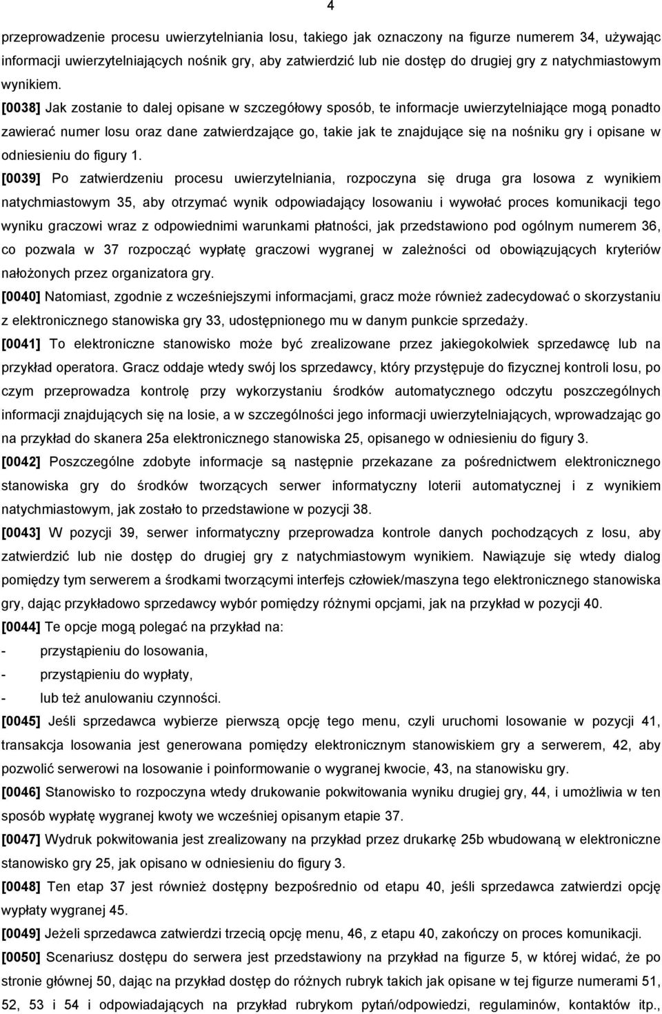 [0038] Jak zostanie to dalej opisane w szczegółowy sposób, te informacje uwierzytelniające mogą ponadto zawierać numer losu oraz dane zatwierdzające go, takie jak te znajdujące się na nośniku gry i