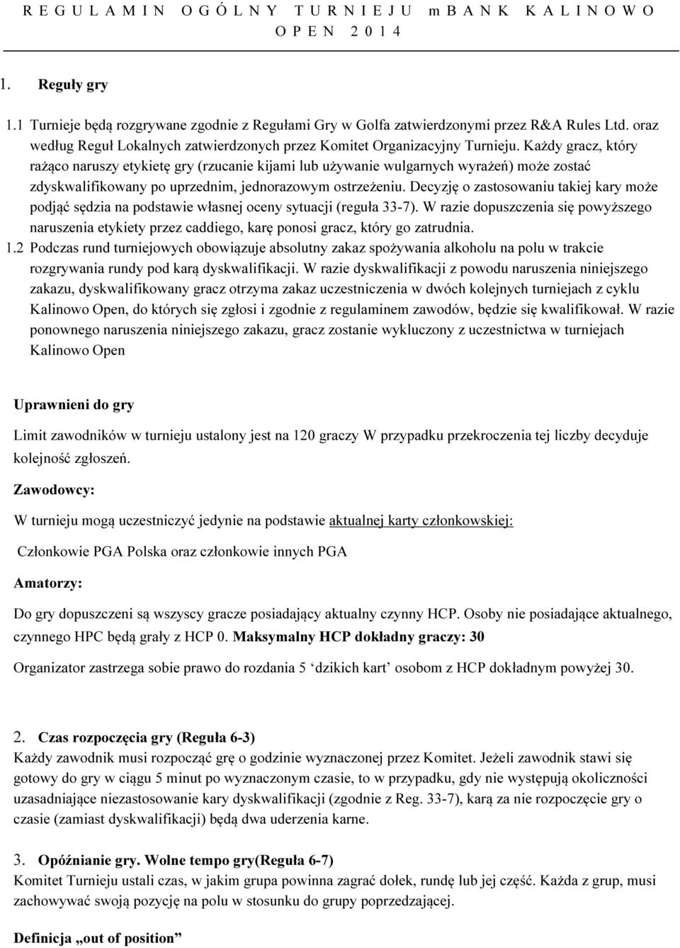 Każdy gracz, który rażąco naruszy etykietę gry (rzucanie kijami lub używanie wulgarnych wyrażeń) może zostać zdyskwalifikowany po uprzednim, jednorazowym ostrzeżeniu.