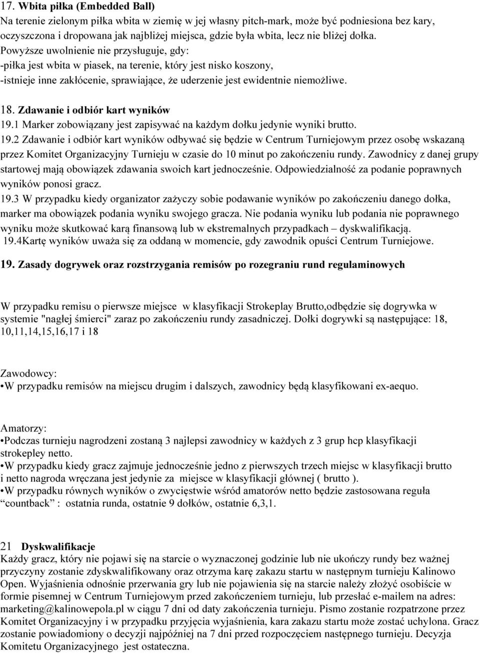 Powyższe uwolnienie nie przysługuje, gdy: -piłka jest wbita w piasek, na terenie, który jest nisko koszony, -istnieje inne zakłócenie, sprawiające, że uderzenie jest ewidentnie niemożliwe. 18.