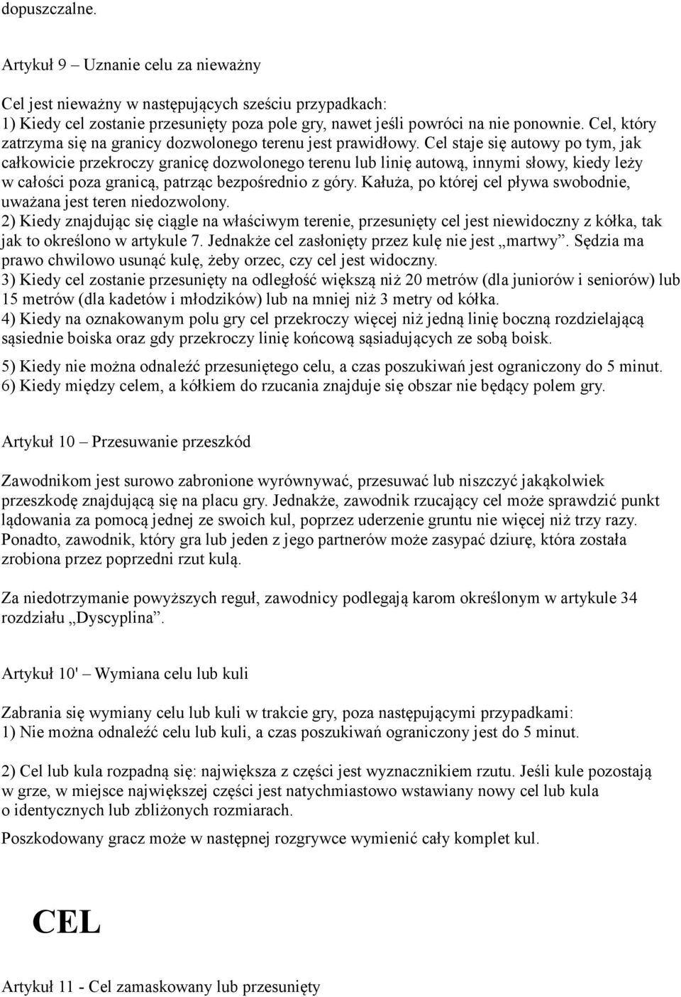 Cel staje się autowy po tym, jak całkowicie przekroczy granicę dozwolonego terenu lub linię autową, innymi słowy, kiedy leży w całości poza granicą, patrząc bezpośrednio z góry.