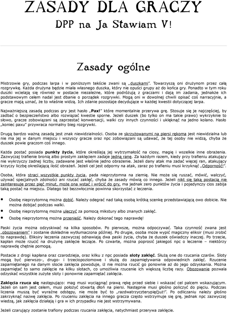 Ponadto w tym roku duszki wcielają się również w postacie niezależne, które podróżują z graczami i dają im zadania, jednakże ich podstawowym celem nadal jest dbanie o porządek rozgrywki.