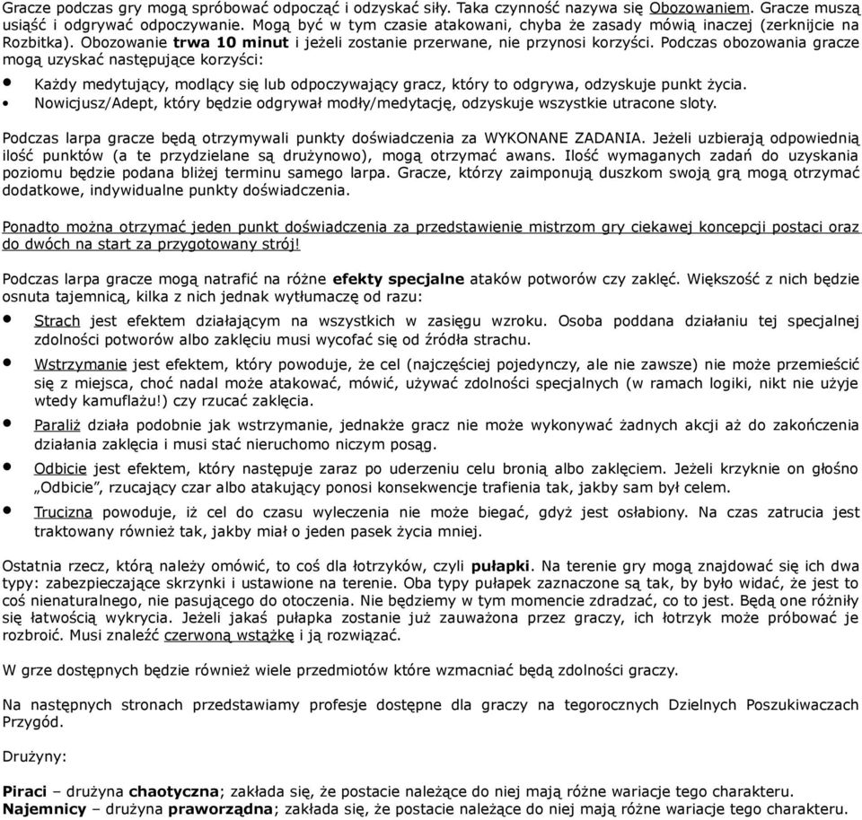 Podczas obozowania gracze mogą uzyskać następujące korzyści: Każdy medytujący, modlący się lub odpoczywający gracz, który to odgrywa, odzyskuje punkt życia.