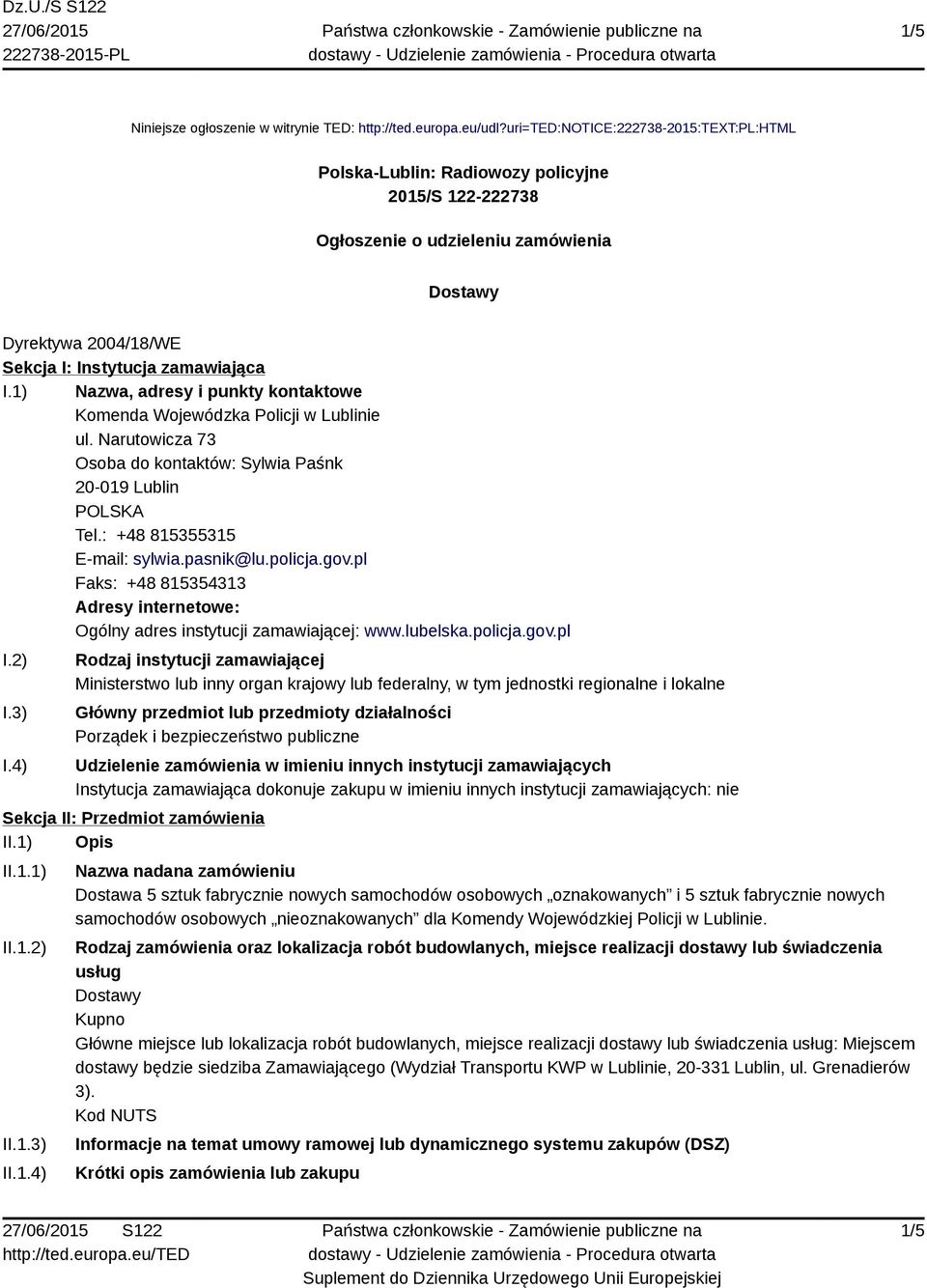 1) Nazwa, adresy i punkty kontaktowe Komenda Wojewódzka Policji w Lublinie ul. Narutowicza 73 Osoba do kontaktów: Sylwia Paśnk 20-019 Lublin Tel.: +48 815355315 E-mail: sylwia.pasnik@lu.policja.gov.