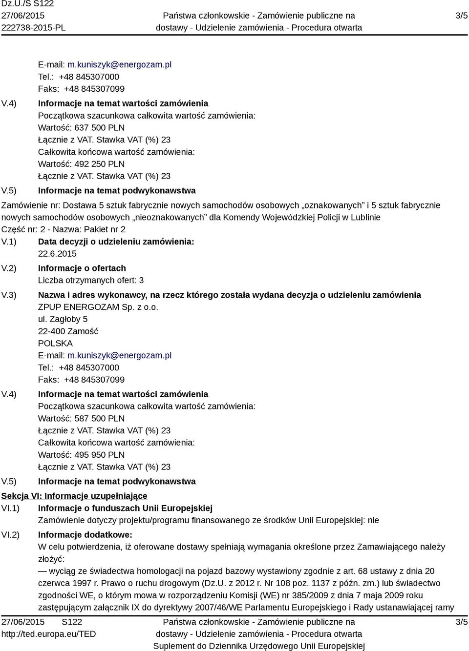 250 PLN Informacje na temat podwykonawstwa Zamówienie nr: Dostawa 5 sztuk fabrycznie nowych samochodów osobowych oznakowanych i 5 sztuk fabrycznie nowych samochodów osobowych nieoznakowanych dla