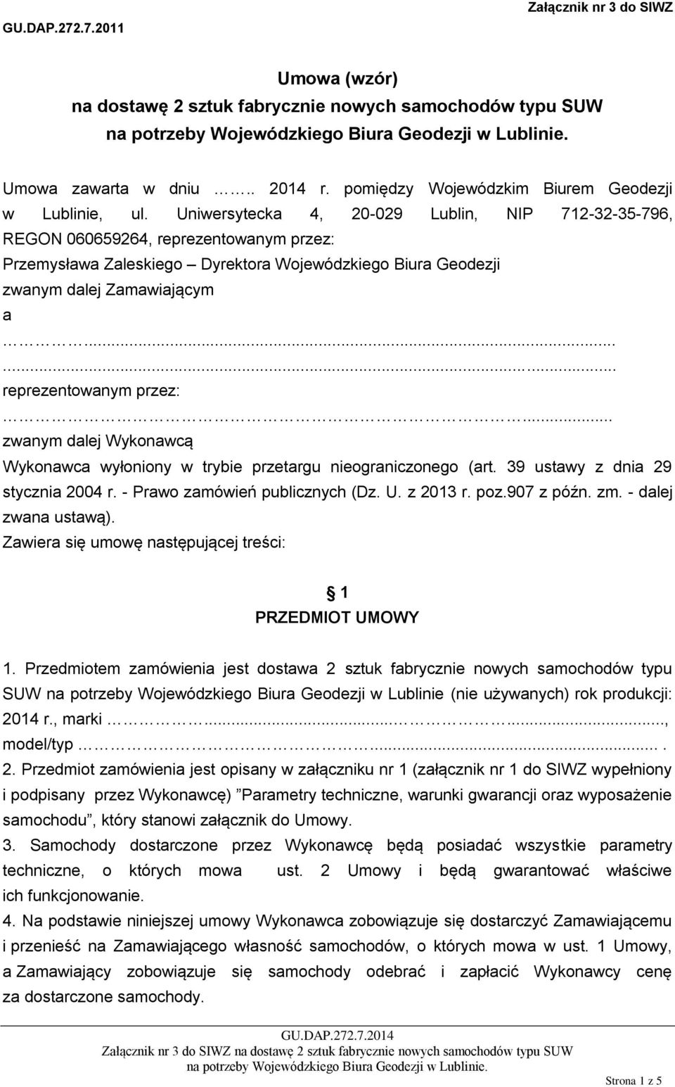 ..... reprezentowanym przez:... zwanym dalej Wykonawcą Wykonawca wyłoniony w trybie przetargu nieograniczonego (art. 39 ustawy z dnia 29 stycznia 2004 r. - Prawo zamówień publicznych (Dz. U. z 2013 r.