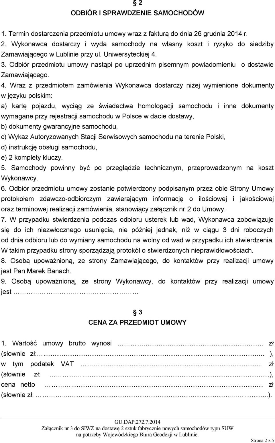 Odbiór przedmiotu umowy nastąpi po uprzednim pisemnym powiadomieniu o dostawie Zamawiającego. 4.