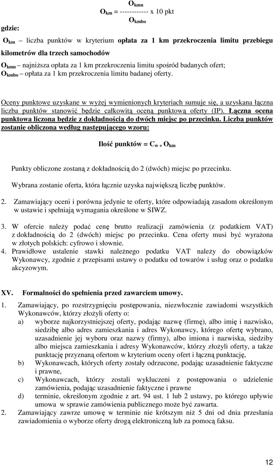 Oceny punktowe uzyskane w wyŝej wymienionych kryteriach sumuje się, a uzyskana łączna liczba punktów stanowić będzie całkowitą oceną punktową oferty (IP).