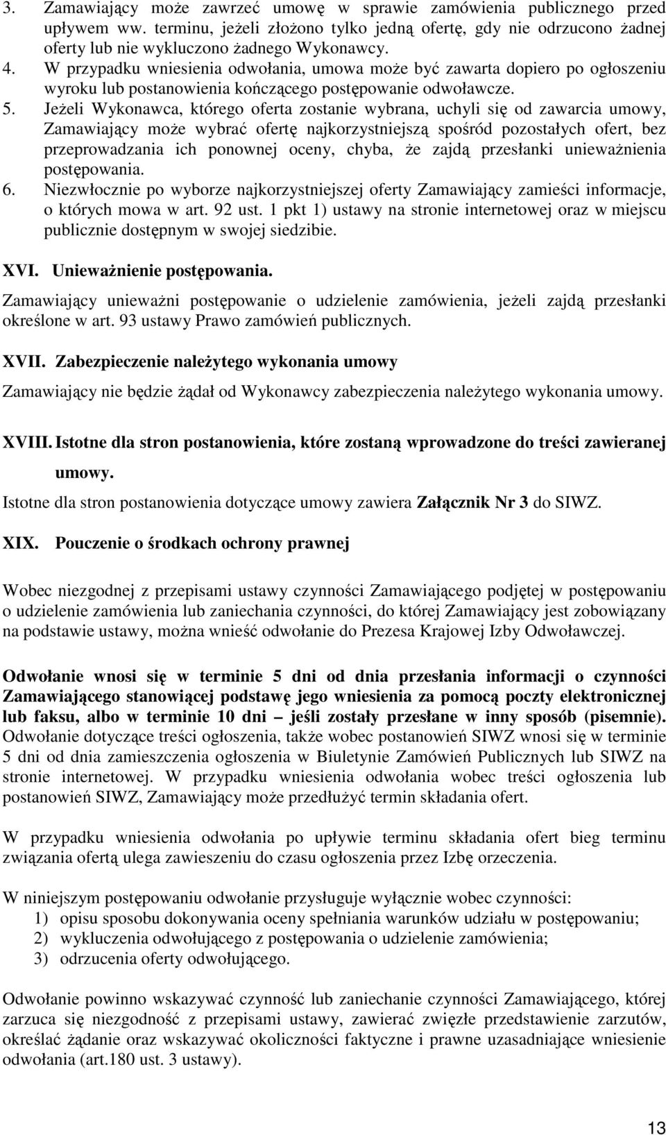 JeŜeli Wykonawca, którego oferta zostanie wybrana, uchyli się od zawarcia umowy, Zamawiający moŝe wybrać ofertę najkorzystniejszą spośród pozostałych ofert, bez przeprowadzania ich ponownej oceny,