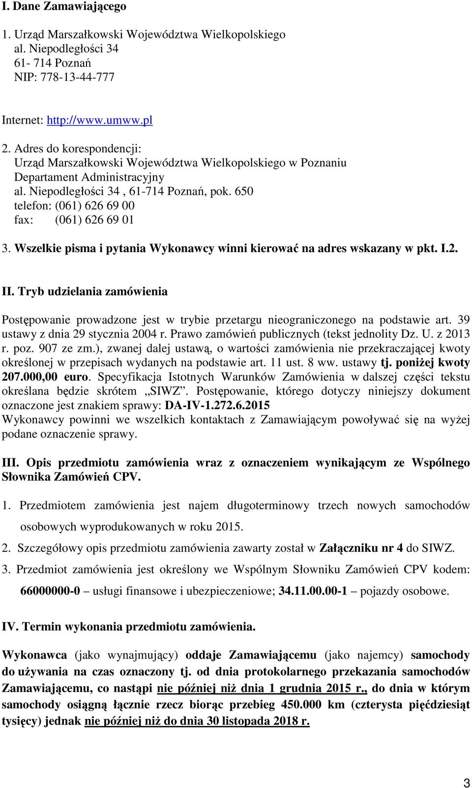 650 telefon: (061) 626 69 00 fax: (061) 626 69 01 3. Wszelkie pisma i pytania Wykonawcy winni kierować na adres wskazany w pkt. I.2. II.