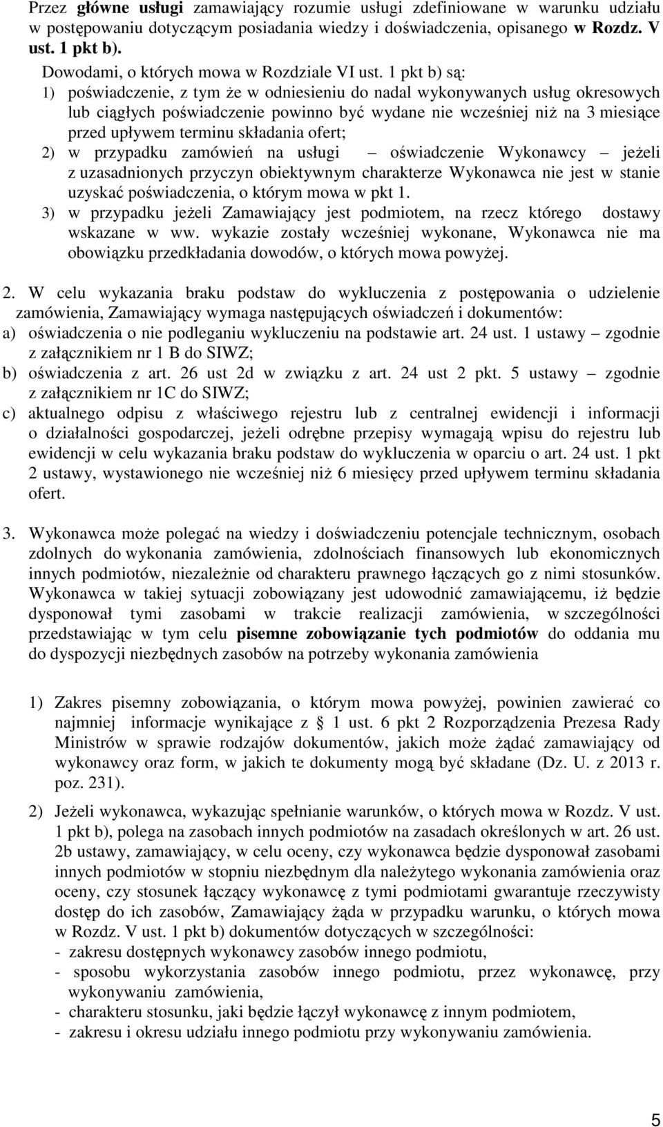 1 pkt b) są: 1) poświadczenie, z tym Ŝe w odniesieniu do nadal wykonywanych usług okresowych lub ciągłych poświadczenie powinno być wydane nie wcześniej niŝ na 3 miesiące przed upływem terminu