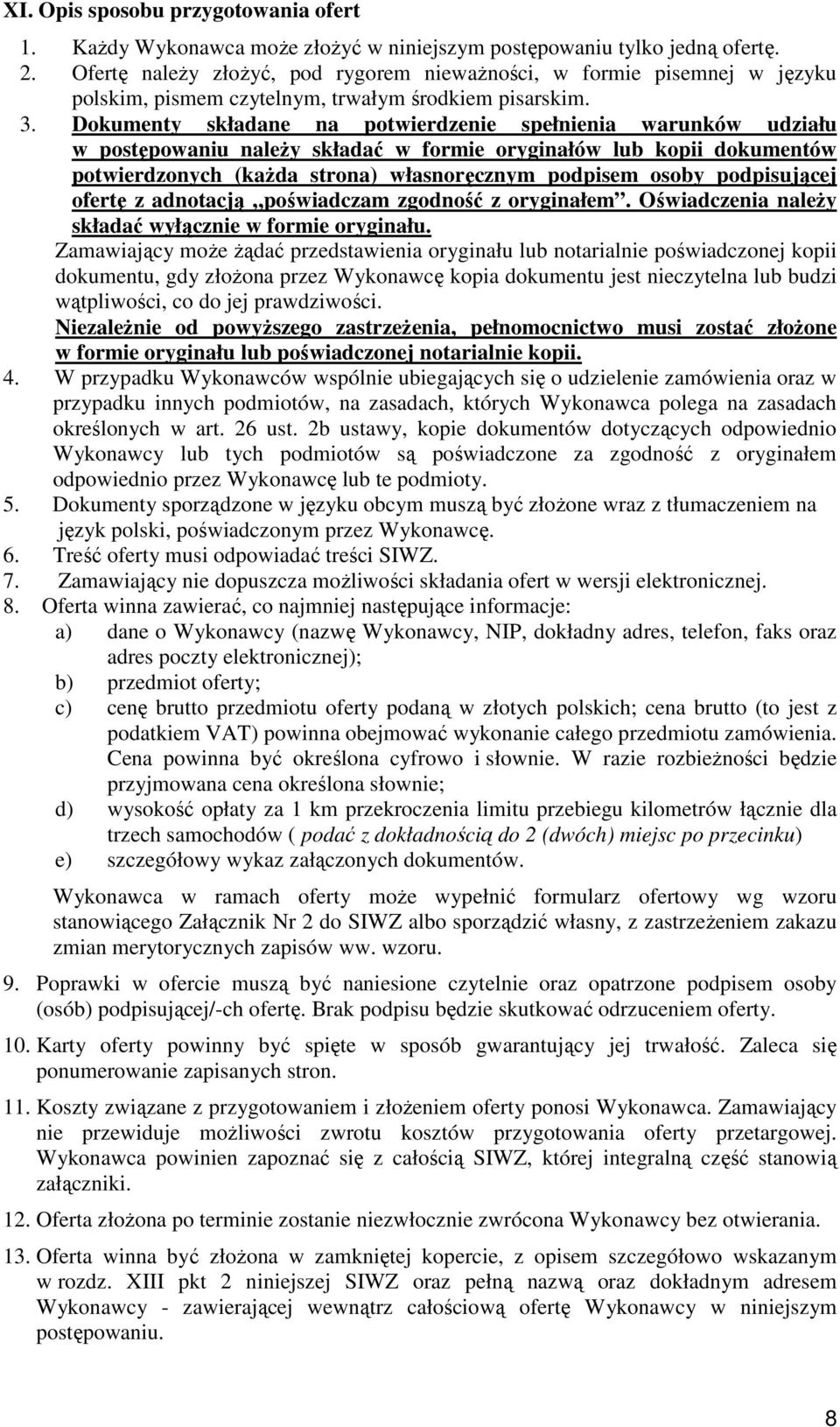Dokumenty składane na potwierdzenie spełnienia warunków udziału w postępowaniu naleŝy składać w formie oryginałów lub kopii dokumentów potwierdzonych (kaŝda strona) własnoręcznym podpisem osoby