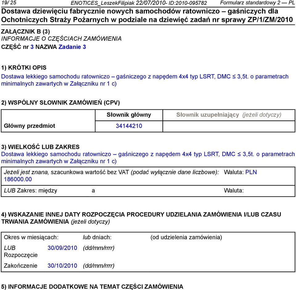 o parametrach minimalnych zawartych w Załączniku nr 1 c) 2) WSPÓLNY SŁOWNIK ZAMÓWIEŃ (CPV) Słownik główny Słownik uzupełniający (jeżeli dotyczy) Główny przedmiot 34144210 3) WIELKOŚĆ LUB ZAKRES