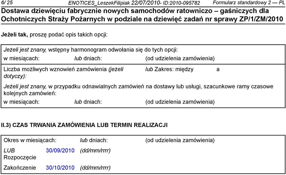 jest znany, w przypadku odnawialnych zamówień na dostawy lub usługi, szacunkowe ramy czasowe kolejnych zamówień: w miesiącach: lub dniach: (od udzielenia zamówienia) II.