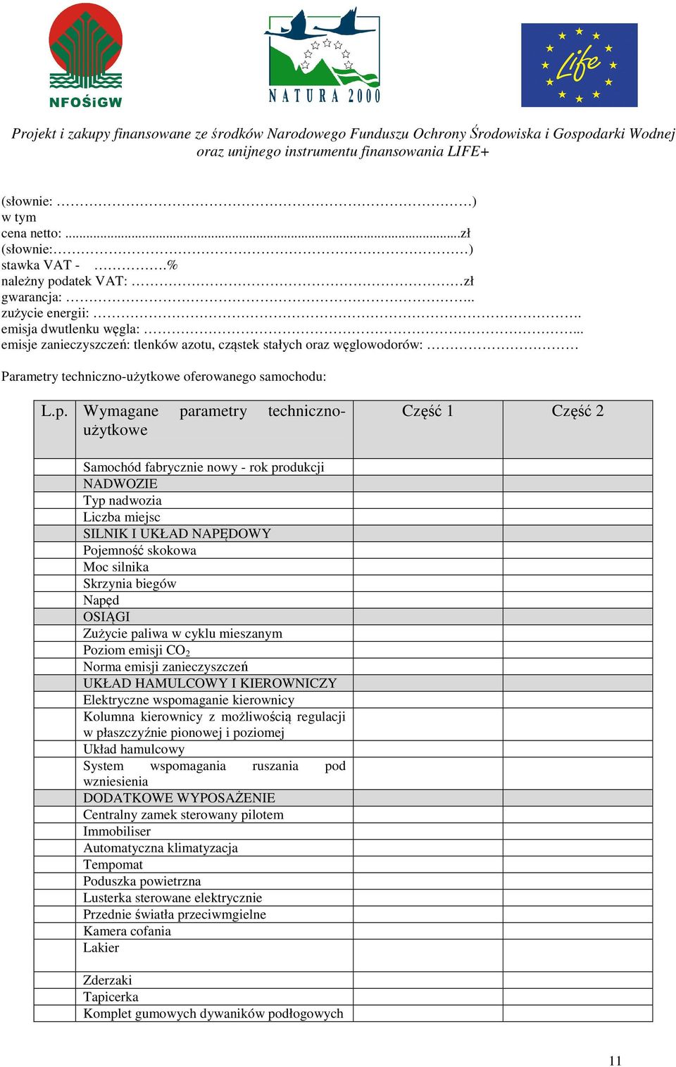 Wymagane parametry technicznoużytkowe Część 1 Część 2 Samochód fabrycznie nowy - rok produkcji NADWOZIE Typ nadwozia Liczba miejsc SILNIK I UKŁAD NAPĘDOWY Pojemność skokowa Moc silnika Skrzynia