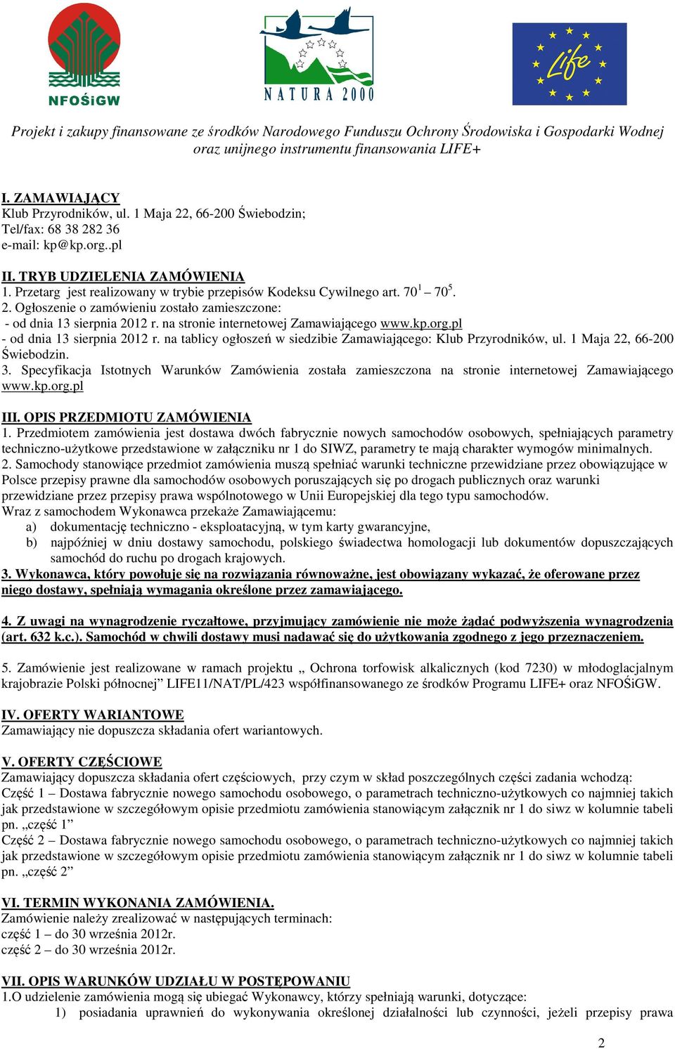 kp.org.pl - od dnia 13 sierpnia 2012 r. na tablicy ogłoszeń w siedzibie Zamawiającego: Klub Przyrodników, ul. 1 Maja 22, 66-200 Świebodzin. 3.