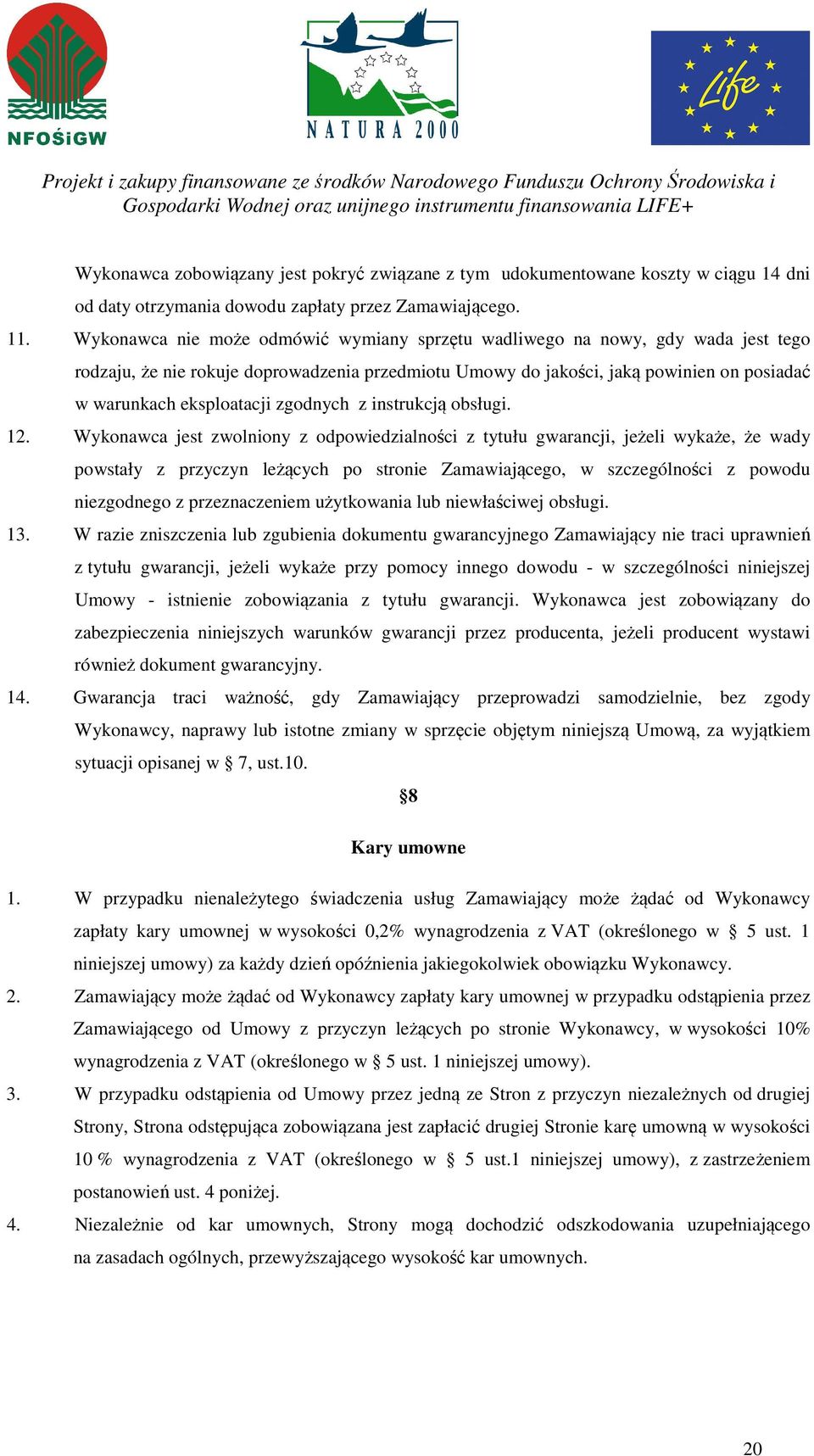 Wykonawca nie może odmówić wymiany sprzętu wadliwego na nowy, gdy wada jest tego rodzaju, że nie rokuje doprowadzenia przedmiotu Umowy do jakości, jaką powinien on posiadać w warunkach eksploatacji