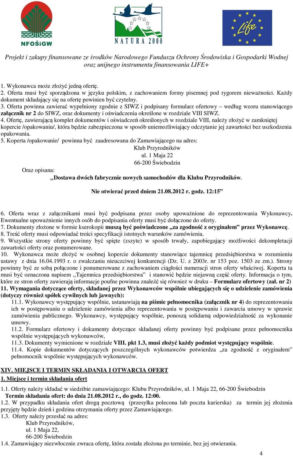 Oferta powinna zawierać wypełniony zgodnie z SIWZ i podpisany formularz ofertowy według wzoru stanowiącego załącznik nr 2 do SIWZ, oraz dokumenty i oświadczenia określone w rozdziale VIII SIWZ. 4.