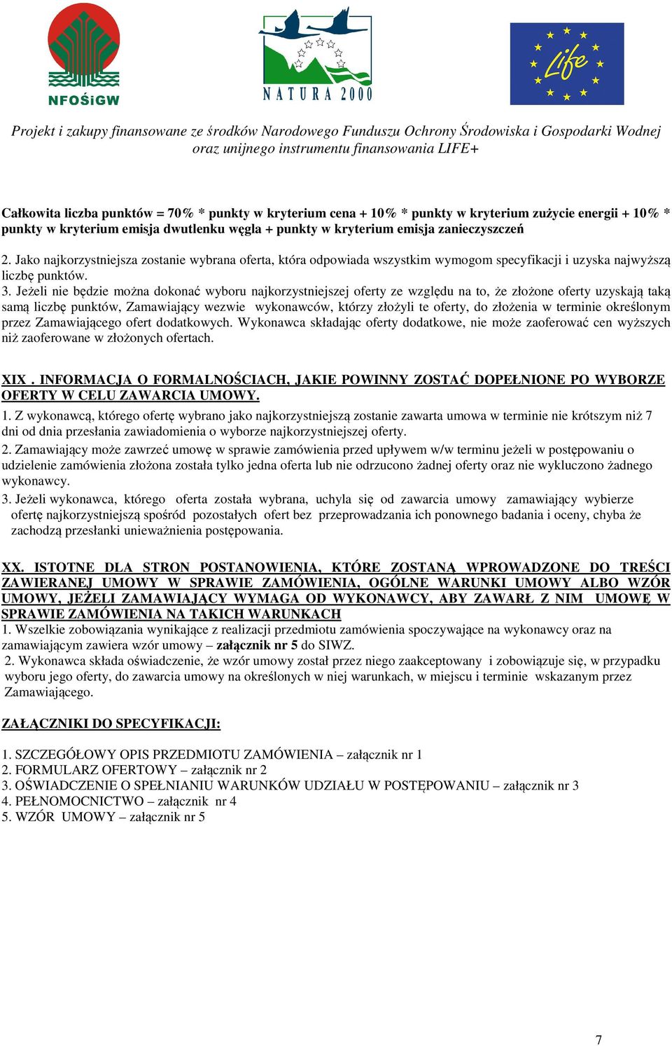 Jeżeli nie będzie można dokonać wyboru najkorzystniejszej oferty ze względu na to, że złożone oferty uzyskają taką samą liczbę punktów, Zamawiający wezwie wykonawców, którzy złożyli te oferty, do