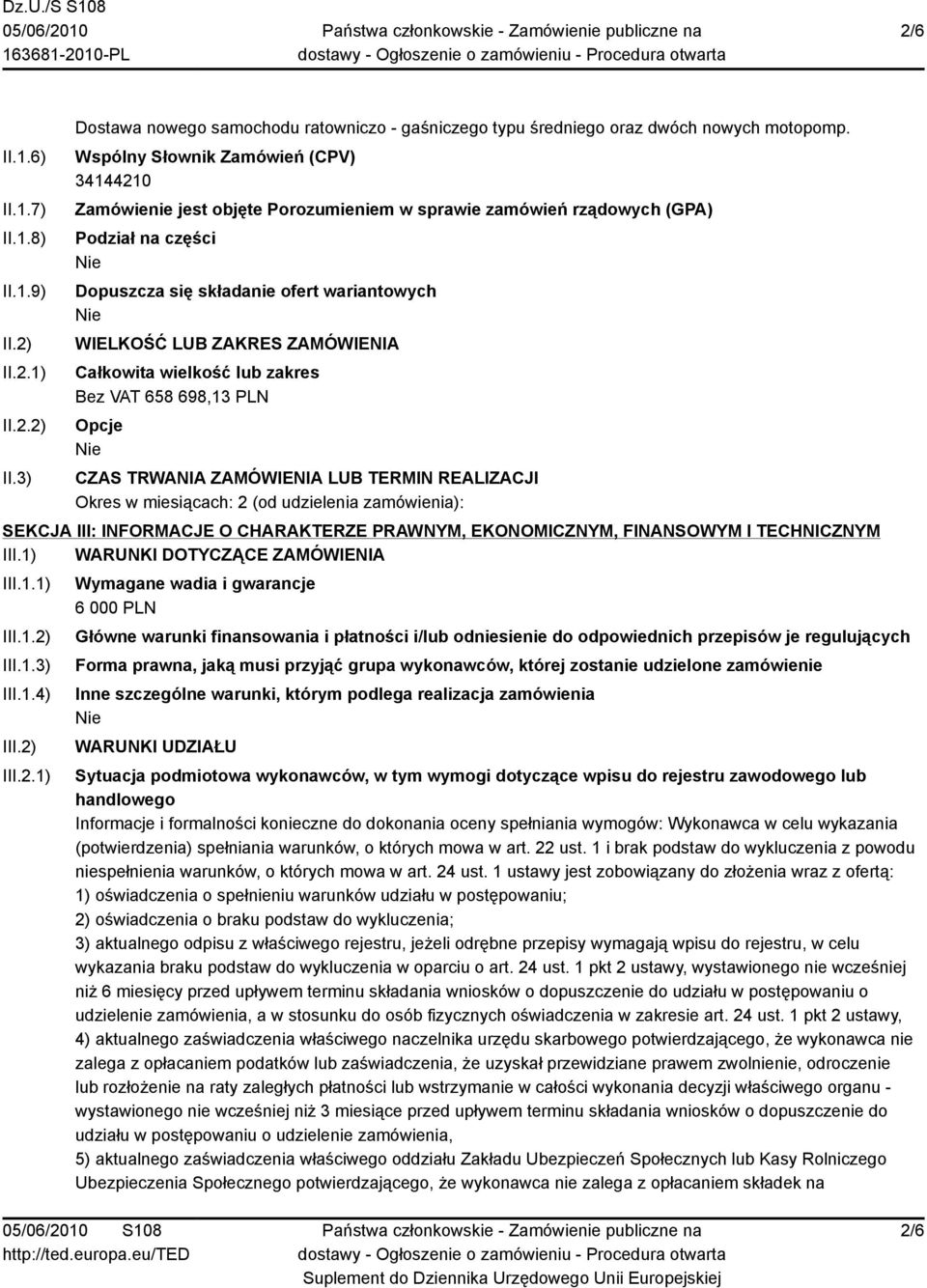 ZAMÓWIENIA Całkowita wielkość lub zakres Bez VAT 658 698,13 PLN Opcje CZAS TRWANIA ZAMÓWIENIA LUB TERMIN REALIZACJI Okres w miesiącach: 2 (od udzielenia zamówienia): SEKCJA III: INFORMACJE O