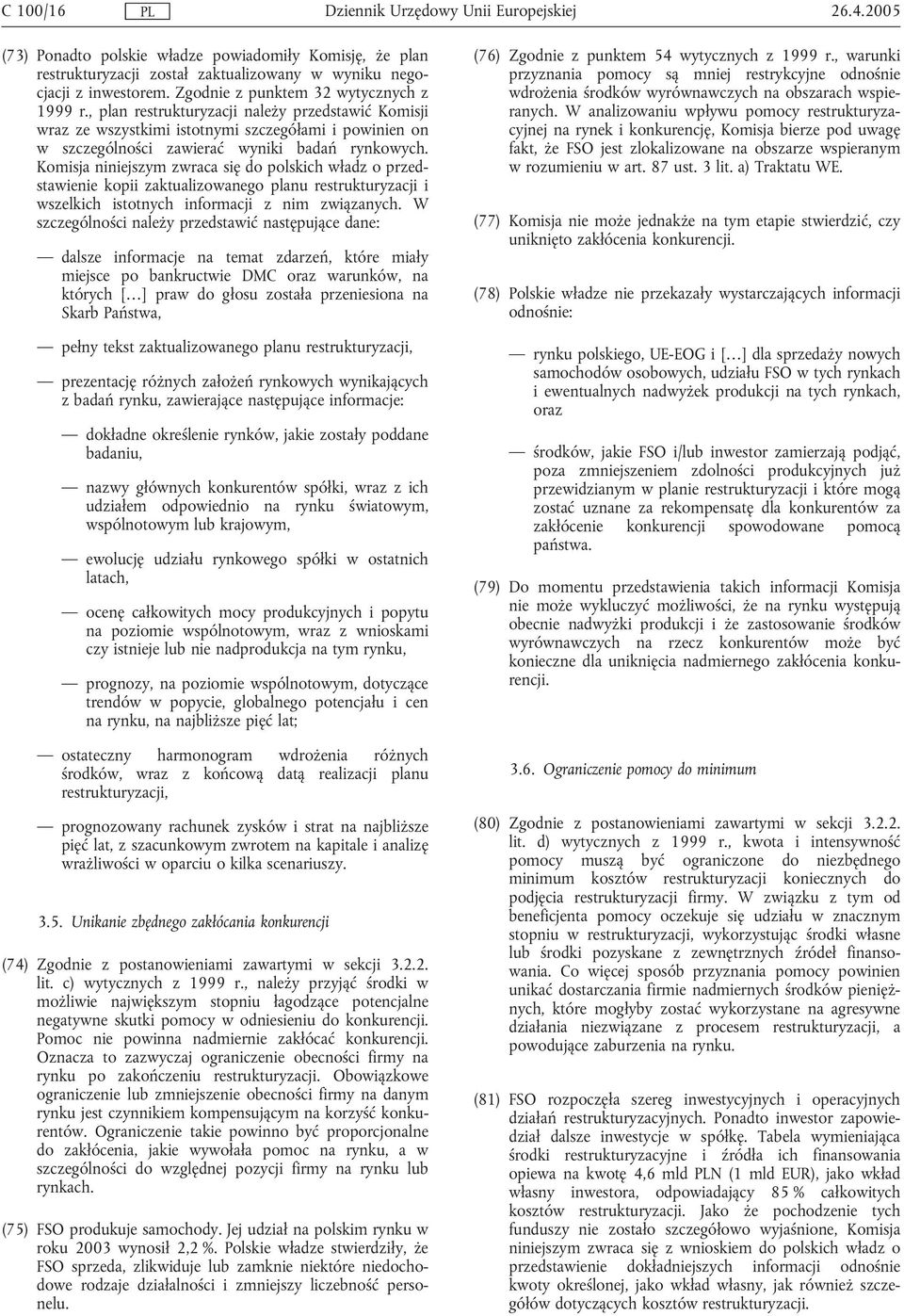 Komisja niniejszym zwraca się do polskich władz o przedstawienie kopii zaktualizowanego planu restrukturyzacji i wszelkich istotnych informacji z nim związanych.