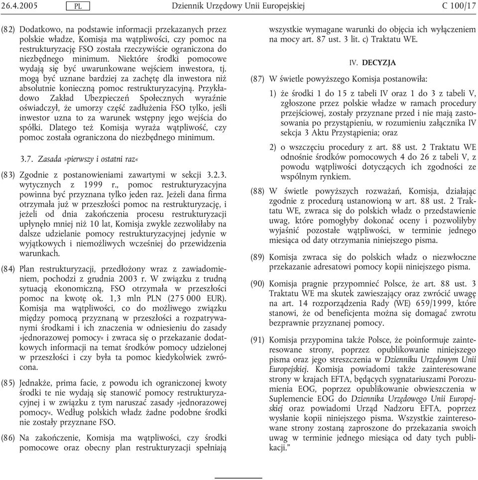 Przykładowo Zakład Ubezpieczeń Społecznych wyraźnie oświadczył, że umorzy część zadłużenia FSO tylko, jeśli inwestor uzna to za warunek wstępny jego wejścia do spółki.