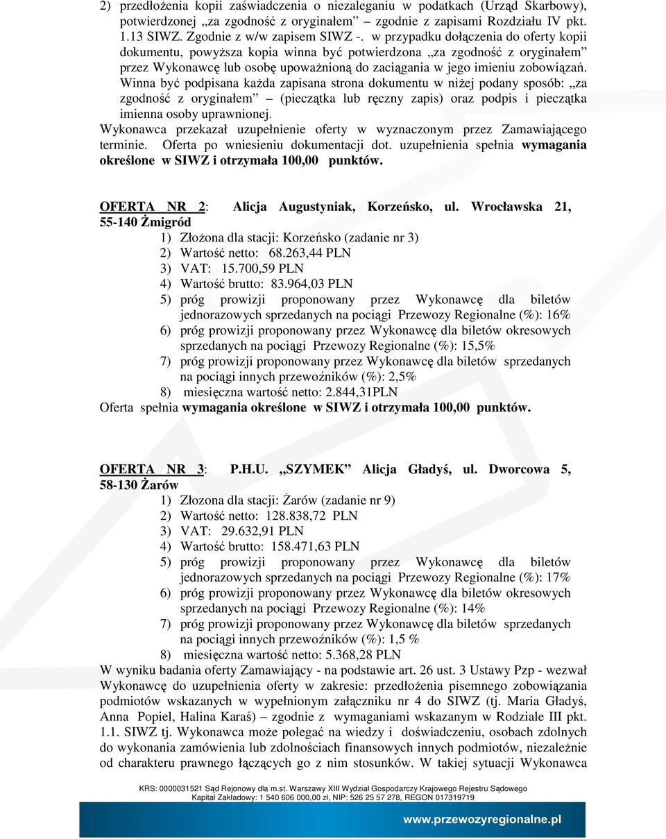 964,03 PLN jednorazowych sprzedanych na pociągi Przewozy Regionalne (%): 16% sprzedanych na pociągi Przewozy Regionalne (%): 15,5% 8) miesięczna wartość netto: 2.