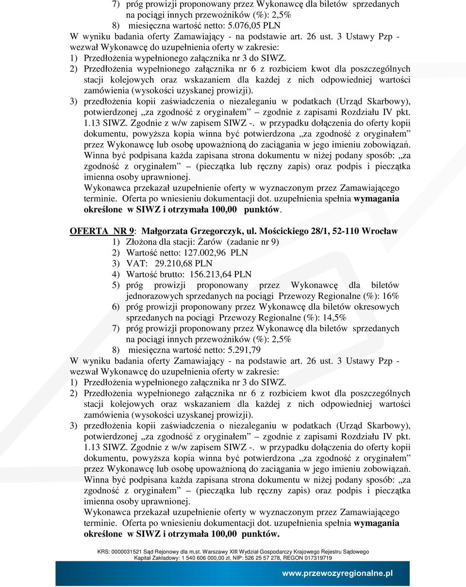 3) przedłoŝenia kopii zaświadczenia o niezaleganiu w podatkach (Urząd Skarbowy), określone w SIWZ i otrzymała 100,00 OFERTA NR 9: Małgorzata Grzegorczyk, ul.
